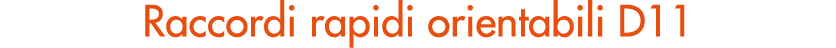 Raccordi rapidi orientabili D11