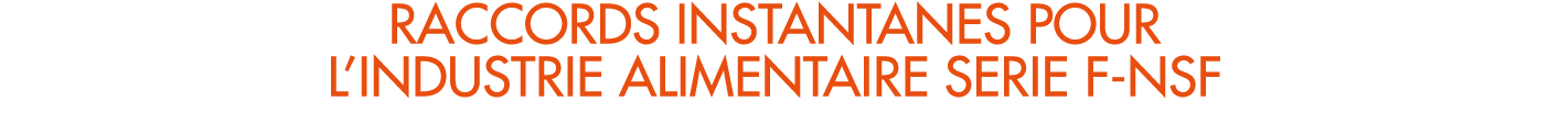 RACCORDS INSTANTANES POUR L’INDUSTRIE ALIMENTAIRE SERIE F NSF